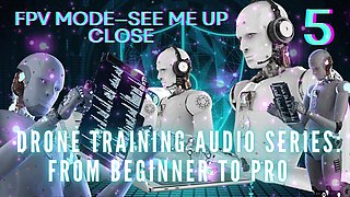 Drone Training Audio Series From Beginner to Pro - Fpv Mode-see Me up Close