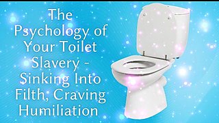 The Psychology of Your Toilet Slavery - Sinking Into Filth, Craving Humiliation