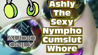 Transforming Into Ashly the Sexy Nympho Cumslut Whore